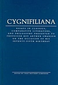 Cygnifiliana: Essays in Classics, Comparative Literature, and Philosophy Presented to Professor Roy Arthur Swanson on the Occasion o (Hardcover)