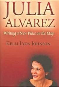 Julia Alvarez: Writing a New Place on the Map (Hardcover)