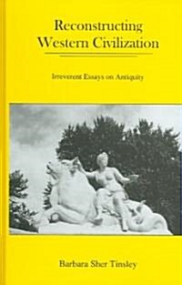 Reconstructing Western Civilization: Irreverant Essays on Antiquity (Hardcover)