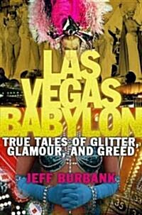 Las Vegas Babylon: True Tales of Glitter, Glamour, and Greed (Hardcover)