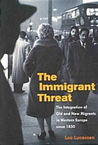 The Immigrant Threat: The Integration of Old and New Migrants in Western Europe Since 1850 (Paperback)