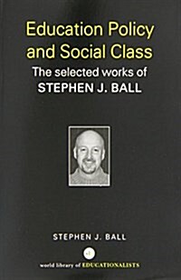 Education Policy and Social Class : The Selected Works of Stephen J. Ball (Paperback)