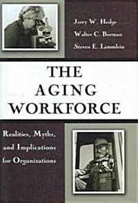 The Aging Workforce: Realities, Myths, and Implications for Organizations (Hardcover)