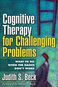 Cognitive Therapy for Challenging Problems: What to Do When the Basics Dont Work (Hardcover)