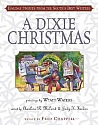A Dixie Christmas: Holiday Stories from the Souths Best Writers (Hardcover)