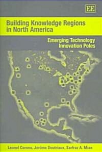Building Knowledge Regions in North America : Emerging Technology Innovation Poles (Hardcover)