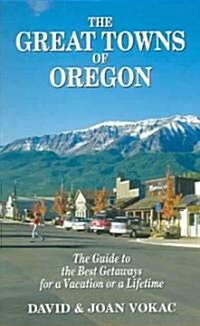 The Great Towns of Oregon: The Guide to the Best Getaways for a Vacation or Lifetime (Paperback)
