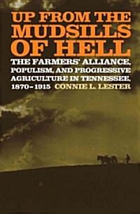 Up from the Mudsills of Hell: The Farmers Alliance, Populism, and Progressive Agriculture in Tennessee, 1870-1915                                     (Hardcover)