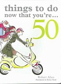 Things to Do Now That Youre 50 (Paperback)