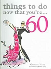Things to Do Now That Youre 60 (Paperback)