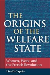 The Origins of the Welfare State: Women, Work, and the French Revolution (Hardcover)