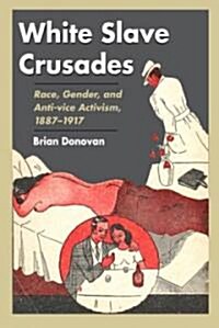 White Slave Crusades: Race, Gender, and Anti-Vice Activism, 1887-1917 (Hardcover)