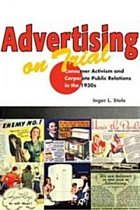 Advertising on Trial: Consumer Activism and Corporate Public Relations in the 1930s (Paperback)