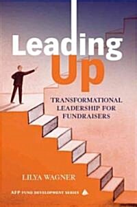 Leading Up: Transformational Leadership for Fundraisers (Hardcover)