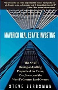 Maverick Real Estate Investing: The Art of Buying and Selling Properties Like Trump, Zell, Simon, and the Worlds Greatest Land Owners (Paperback)