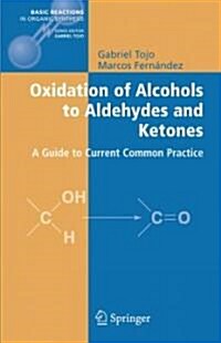 Oxidation of Alcohols to Aldehydes and Ketones: A Guide to Current Common Practice (Hardcover, 2006)