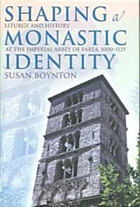 Shaping a Monastic Identity: Liturgy and History at the Imperial Abbey of Farfa, 1000-1125 (Hardcover)