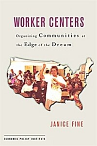 Worker Centers: Organizing Communities at the Edge of the Dream (Paperback)