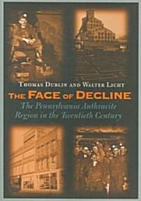 The Face of Decline: The Pennsylvania Anthracite Region in the Twentieth Century (Paperback)