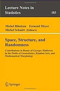 Space, Structure and Randomness: Contributions in Honor of Georges Matheron in the Fields of Geostatistics, Random Sets and Mathematical Morphology (Paperback)