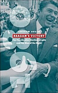 Reagans Victory: The Presidential Election of 1980 and the Rise of the Right (Paperback)