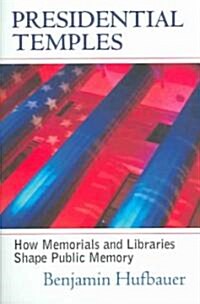 Presidential Temples: How Memorials and Libraries Shape Public Memory (Hardcover)