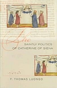 The Saintly Politics of Catherine of Siena (Hardcover)