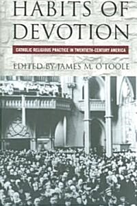 Habits of Devotion: Catholic Religious Practice in Twentieth-Century America (Paperback, Revised)