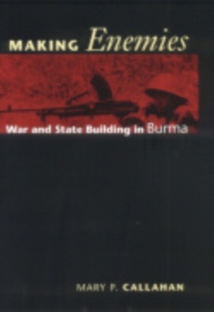 Making Enemies: War and State Building in Burma (Paperback)