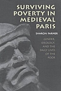 Surviving Poverty in Medieval Paris: Gender, Ideology, and the Daily Lives of the Poor (Paperback)