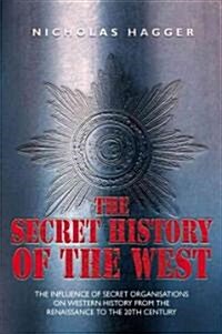 The Secret History of the West : The Influence of Secret Organisations on Western History from hte Renaissance to the 20th Century (Paperback)