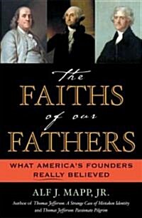 The Faiths of Our Fathers: What Americas Founders Really Believed (Paperback)