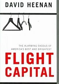 Flight Capital : The Alarming Exodus of Americas Best and Brightest (Hardcover)