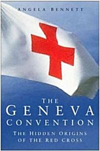 The Geneva Convention : The Hidden Origins of the Red Cross (Hardcover)