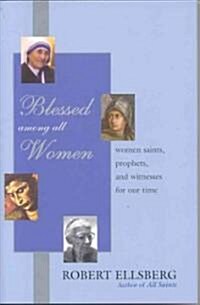 Blessed Among All Women: Women Saints, Prophets, and Witnesses for Our Time (Hardcover)