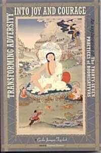 Transforming Adversity Into Joy and Courage: An Explanation of the Thirty-Seven Practices of Bodhisattvas (Paperback)