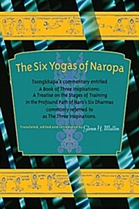 The Six Yogas of Naropa: Tsongkhapas Commentary Entitled a Book of Three Inspirations: A Treatise on the Stages of Training in the Profound Pa (Paperback)
