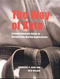 The Way of Kata: A Comprehensive Guide for Deciphering Martial Applications (Paperback)