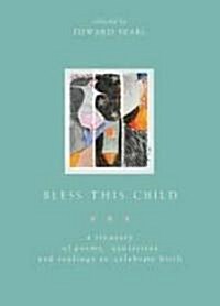 Bless This Child: A Treasury of Poems, Quotations, and Readings to Celebrate Birth (Paperback)