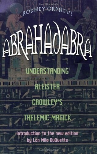 Abrahadabra: Understanding Aleister Crowleys Thelemic Magic (Paperback)