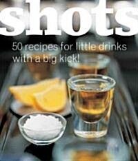 Shots : 50 Recipes for Little Drinks with a Big Kick! (Paperback)