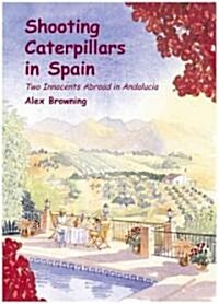 Shooting Caterpillars in Spain : Two Innocents Abroad in Andalucia (Paperback)