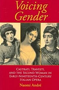 Voicing Gender: Castrati, Travesti, and the Second Woman in Early-Nineteenth-Century Italian Opera (Paperback)