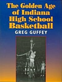 The Golden Age of Indiana High School Basketball (Paperback)