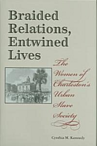 Braided Relations, Entwined Lives: The Women of Charlestons Urban Slave Society (Hardcover)