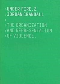 Jordan Crandall: Under Fire 2: The Organization and Representation of Violence (Paperback)