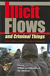 Illicit Flows and Criminal Things: States, Borders, and the Other Side of Globalization (Paperback)