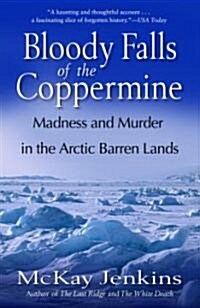Bloody Falls of the Coppermine: Madness and Murder in the Arctic Barren Lands (Paperback)