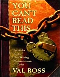 You Cant Read This: Forbidden Books, Lost Writing, Mistranslations, and Codes (Hardcover)