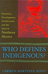 Who Defines Indigenous?: Identities, Development, Intellectuals, and the State in Northern Mexico (Paperback)
